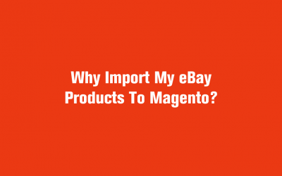 Why Import My eBay Products To Magento?